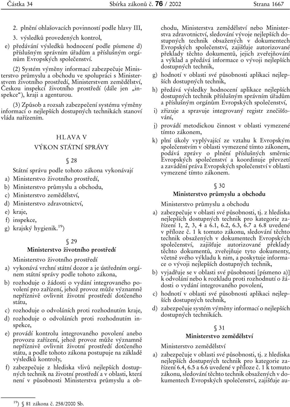 2) SysteΒm vyβmeοny informacυβ zabezpecοuje Ministerstvo pruκ myslu a obchodu ve spolupraβci s Ministerstvem zοivotnυβho prostrοedυβ, Ministerstvem zemeοdeοlstvυβ, CΟ eskou inspekcυβ zοivotnυβho