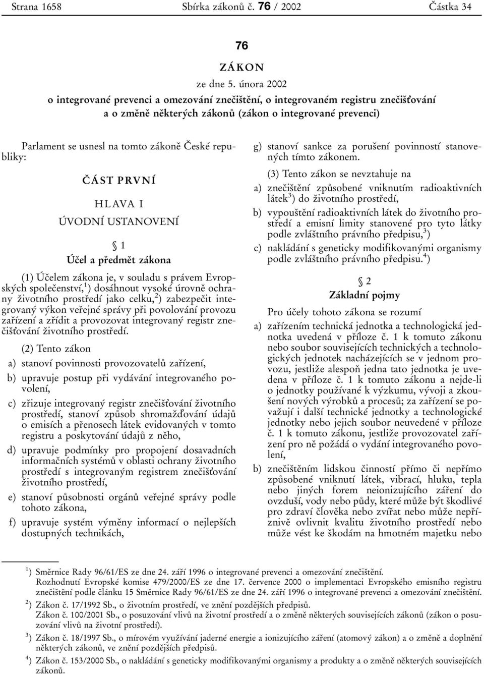 tomto zaβkoneο CΟ eskeβ republiky: CΟ AΒ ST PRVNIΒ HLAVA I UΒ VODNIΒ USTANOVENIΒ 1 UΒ cοel a prοedmeοt zaβkona 1) UΒ cοelem zaβkona je, v souladu s praβvem EvropskyΒch spolecοenstvυβ, 1 ) dosaβhnout