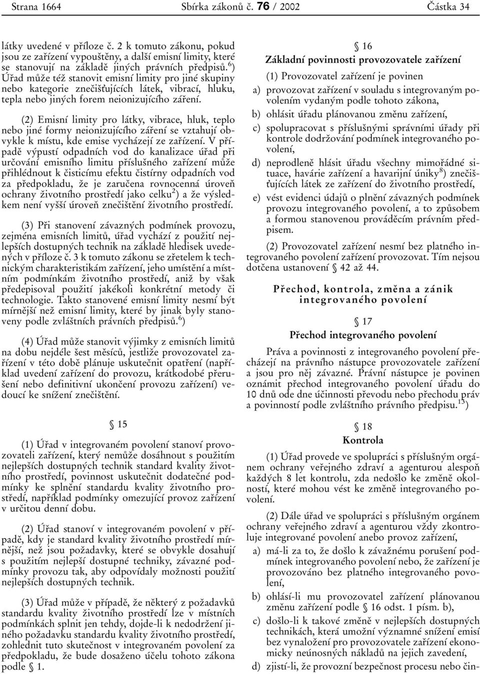 6 ) UΒ rοad muκzοe teβzο stanovit emisnυβ limity pro jineβ skupiny nebo kategorie znecοisοt'ujυβcυβch laβtek, vibracυβ, hluku, tepla nebo jinyβch forem neionizujυβcυβho zaβrοenυβ.