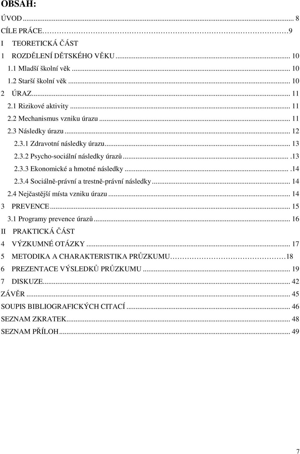 .. 14 2.4 Nejčastější místa vzniku úrazu... 14 3 PREVENCE... 15 3.1 Programy prevence úrazů... 16 II PRAKTICKÁ ČÁST 4 VÝZKUMNÉ OTÁZKY.