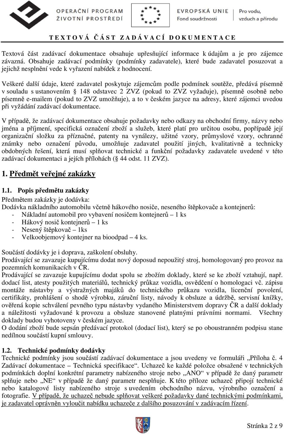 Veškeré další údaje, které zadavatel poskytuje zájemcům podle podmínek soutěže, předává písemně v souladu s ustanovením 148 odstavec 2 ZVZ (pokud to ZVZ vyžaduje), písemně osobně nebo písemně