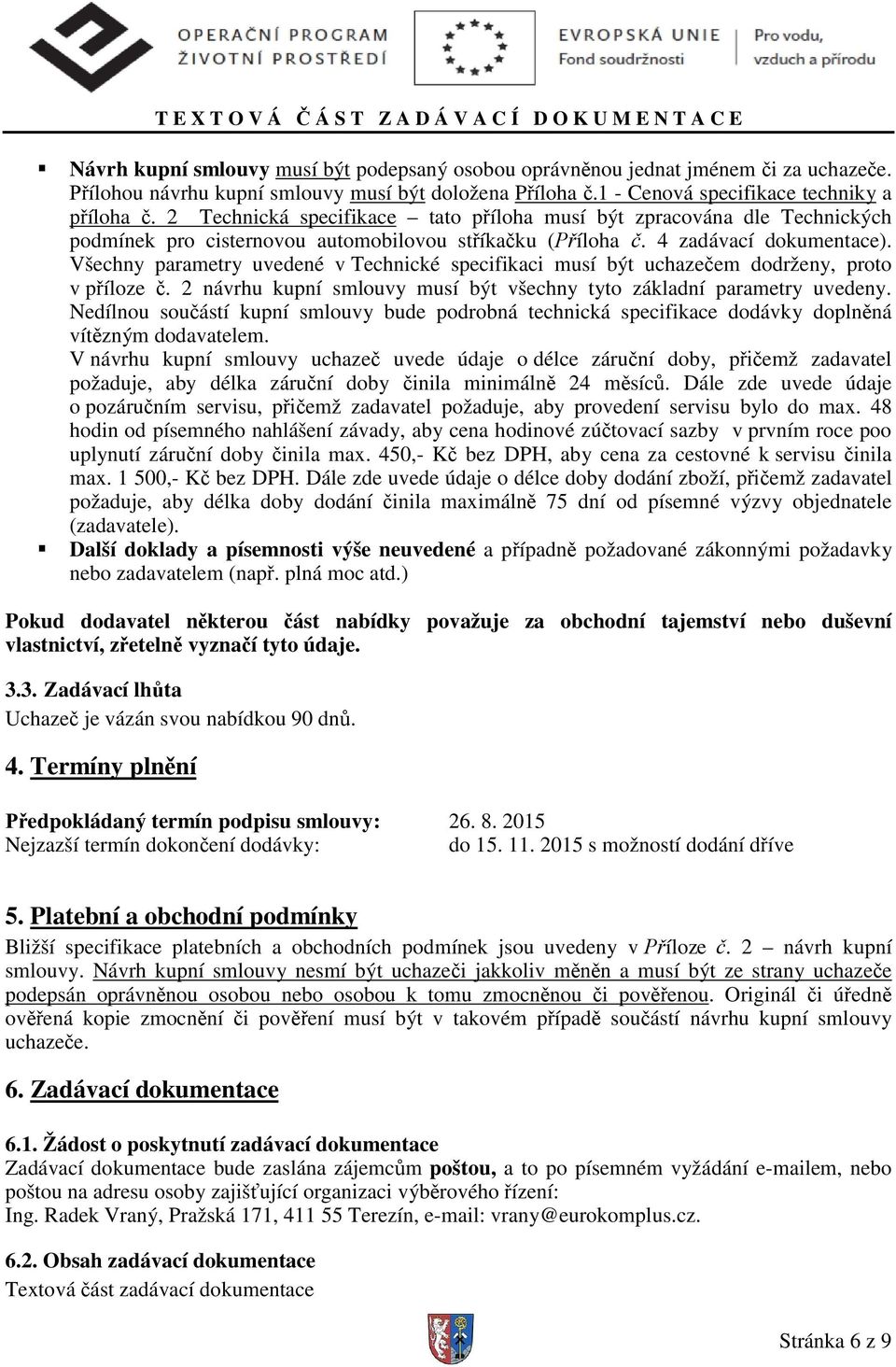 Všechny parametry uvedené v Technické specifikaci musí být uchazečem dodrženy, proto v příloze č. 2 návrhu kupní smlouvy musí být všechny tyto základní parametry uvedeny.