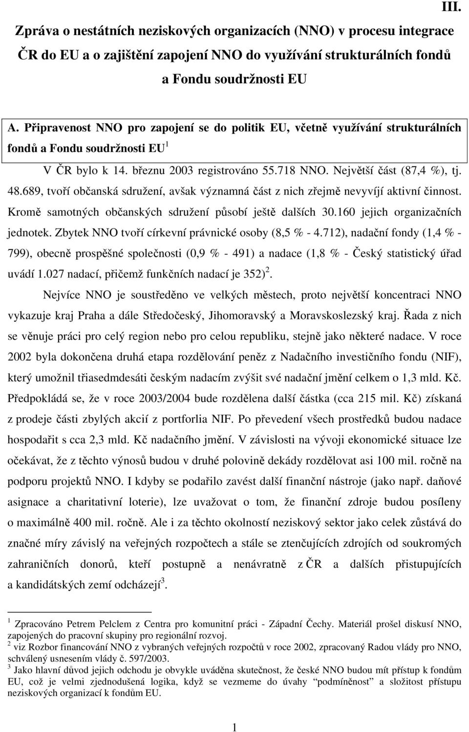 689, tvoří občanská sdružení, avšak významná část z nich zřejmě nevyvíjí aktivní činnost. Kromě samotných občanských sdružení působí ještě dalších 30.160 jejich organizačních jednotek.