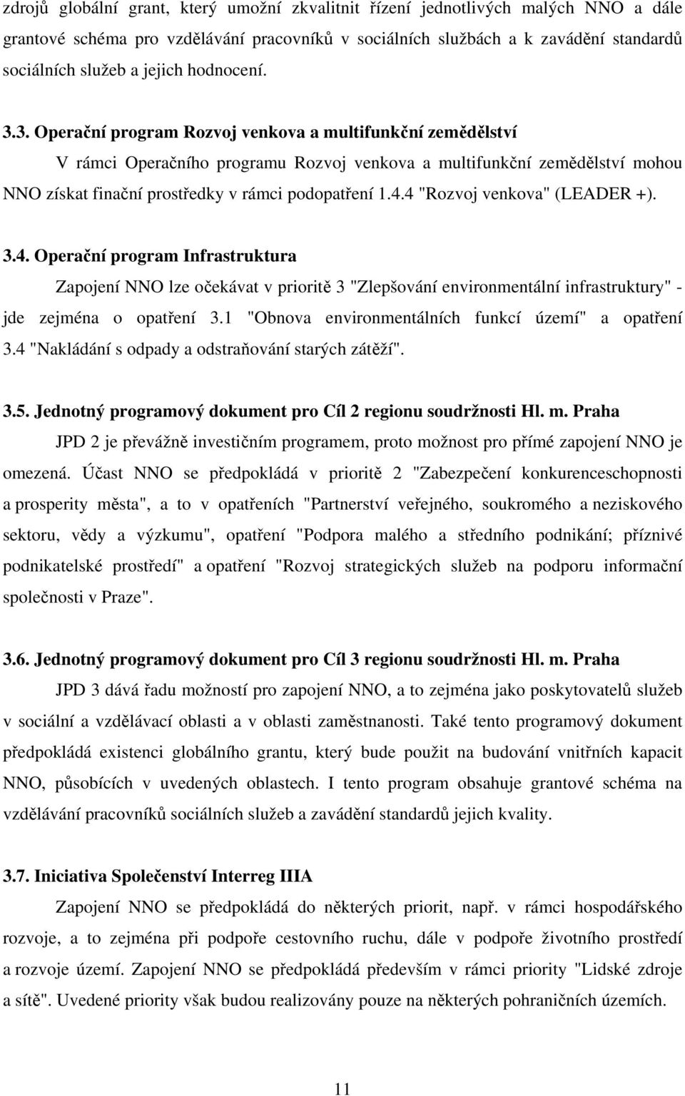 3. Operační program Rozvoj venkova a multifunkční zemědělství V rámci Operačního programu Rozvoj venkova a multifunkční zemědělství mohou NNO získat finační prostředky v rámci podopatření 1.4.