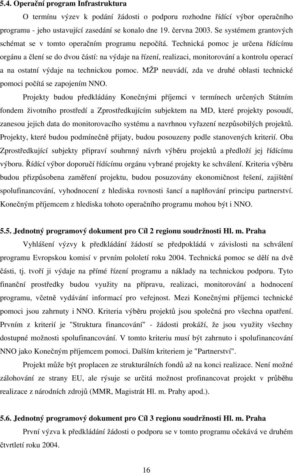 Technická pomoc je určena řídícímu orgánu a člení se do dvou částí: na výdaje na řízení, realizaci, monitorování a kontrolu operací a na ostatní výdaje na technickou pomoc.