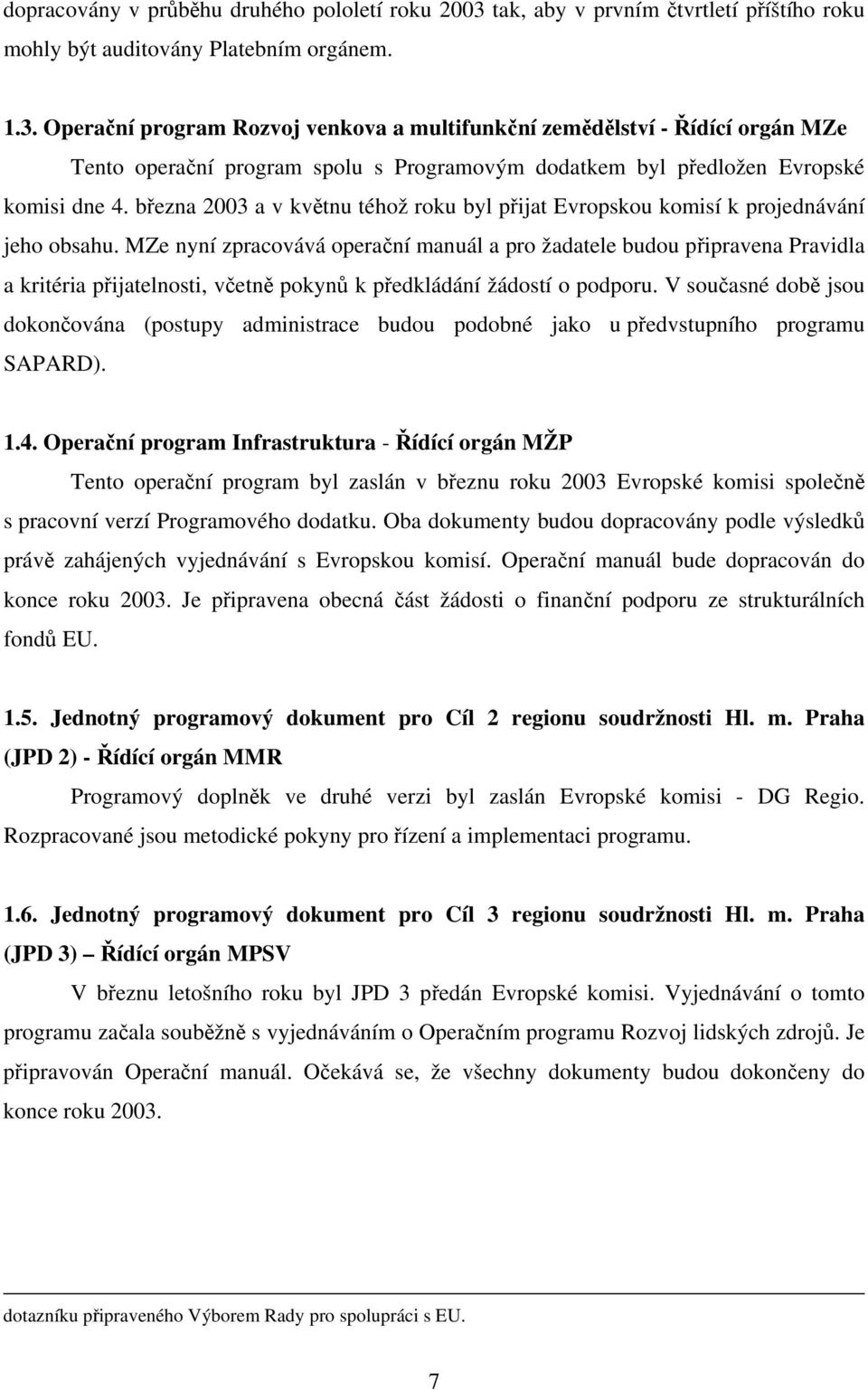 Operační program Rozvoj venkova a multifunkční zemědělství - Řídící orgán MZe Tento operační program spolu s Programovým dodatkem byl předložen Evropské komisi dne 4.