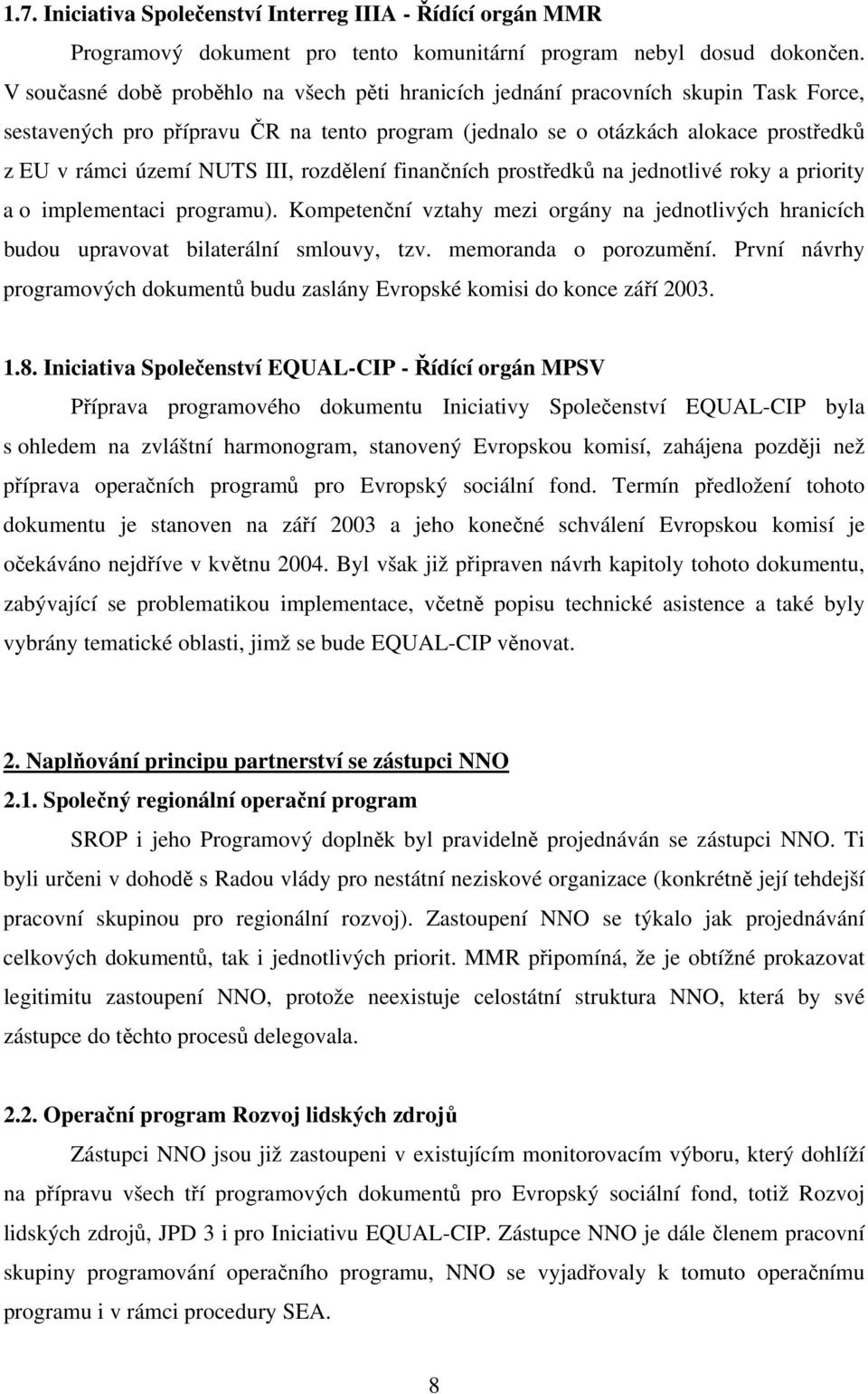 III, rozdělení finančních prostředků na jednotlivé roky a priority a o implementaci programu). Kompetenční vztahy mezi orgány na jednotlivých hranicích budou upravovat bilaterální smlouvy, tzv.