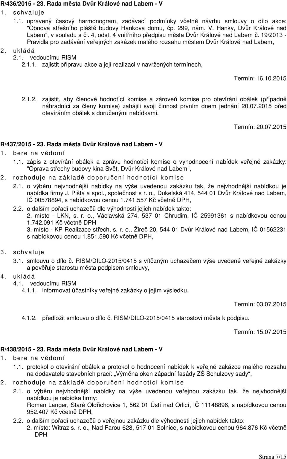 19/2013 - Pravidla pro zadávání veřejných zakázek malého rozsahu městem Dvůr Králové nad Labem, 2.1. vedoucímu RISM 2.1.1. zajistit přípravu akce a její realizaci v navržených termínech, Termín: 16.