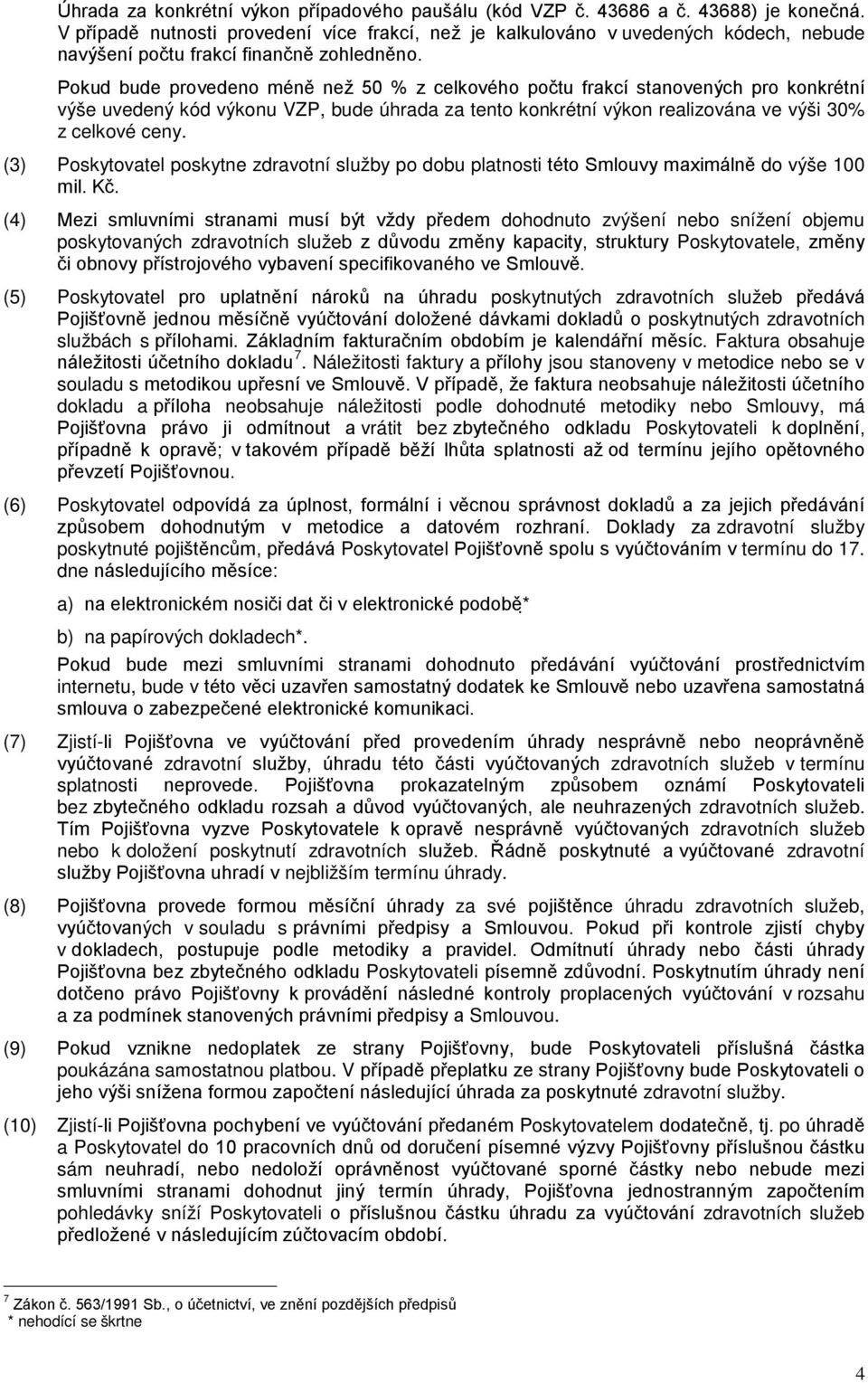 Pokud bude provedeno méně než 50 % z celkového počtu frakcí stanovených pro konkrétní výše uvedený kód výkonu VZP, bude úhrada za tento konkrétní výkon realizována ve výši 30% z celkové ceny.