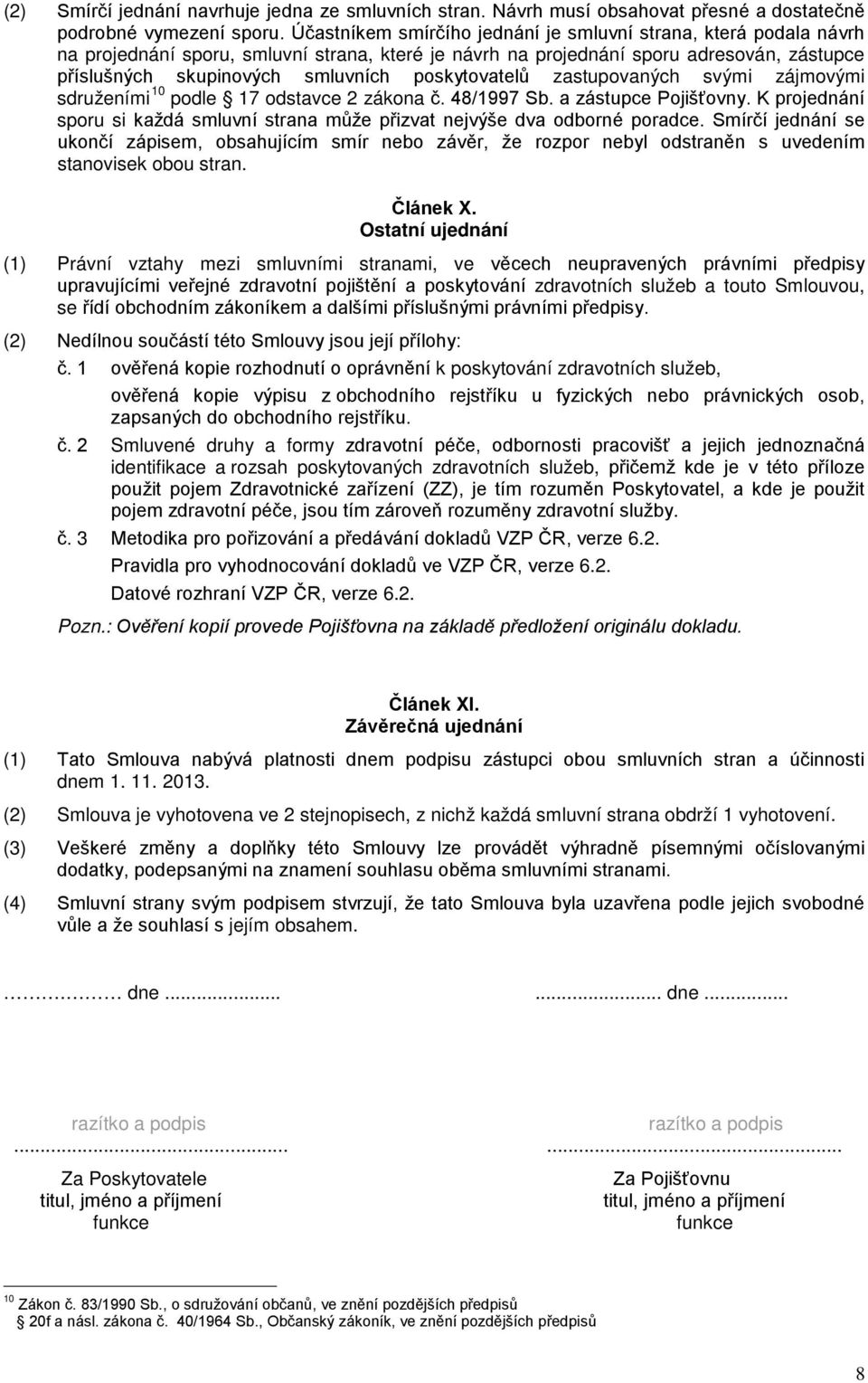 poskytovatelů zastupovaných svými zájmovými sdruženími 10 podle 17 odstavce 2 zákona č. 48/1997 Sb. a zástupce Pojišťovny.