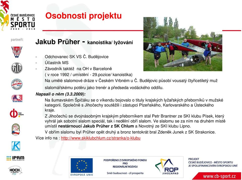 3.2009): Na šumavském Špičáku se o víkendu bojovalo o tituly krajských lyžařských přeborníků v mužské kategorii. Společně s Jihočechy soutěžili i zástupci Plzeňského, Karlovarského a Ústeckého kraje.