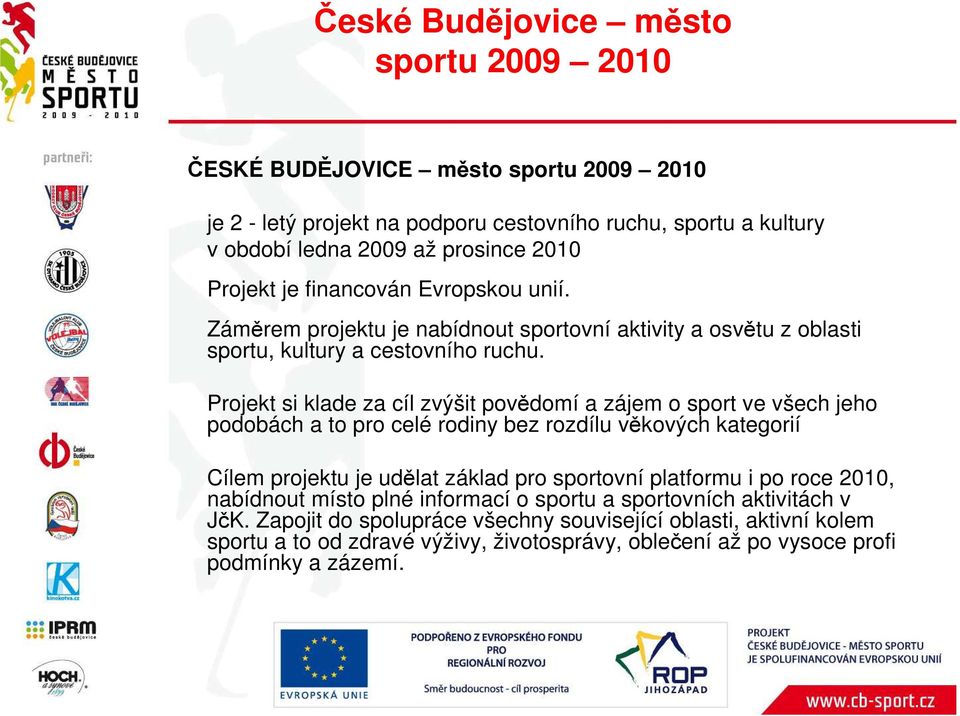 Projekt si klade za cíl zvýšit povědomí a zájem o sport ve všech jeho podobách a to pro celé rodiny bez rozdílu věkových kategorií Cílem projektu je udělat základ pro sportovní platformu i