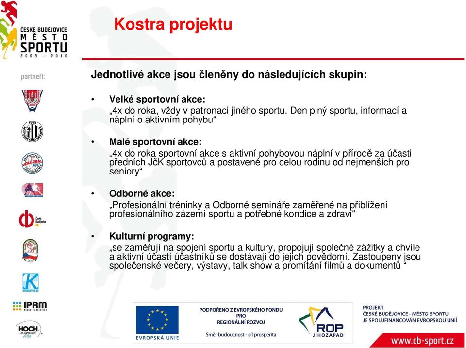 pro celou rodinu od nejmenších pro seniory Odborné akce: Profesionální tréninky a Odborné semináře zaměřené na přiblížení profesionálního zázemí sportu a potřebné kondice a zdraví