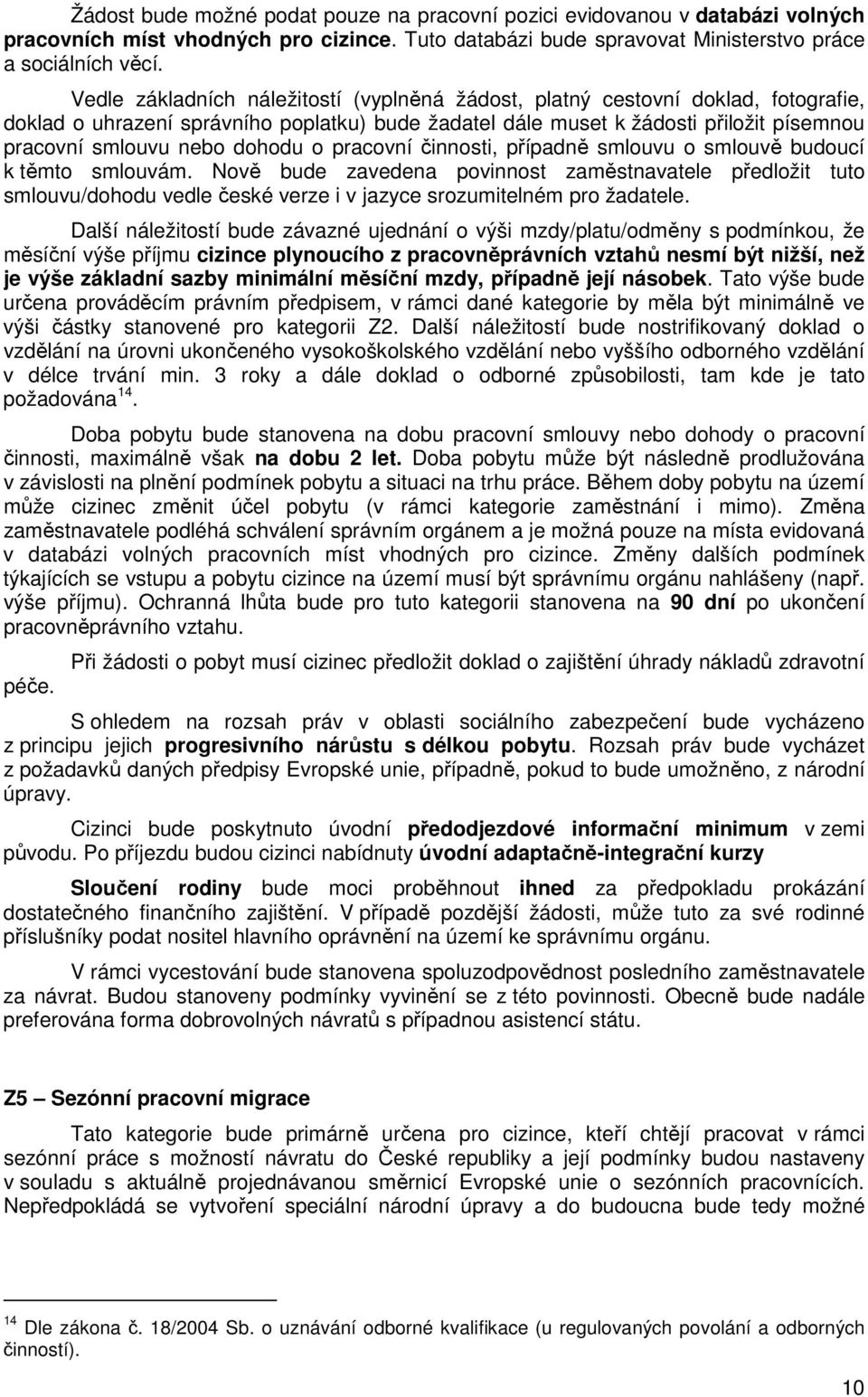 Nově bude zavedena povinnost zaměstnavatele předložit tuto smlouvu/dohodu vedle české verze i v jazyce srozumitelném pro žadatele.