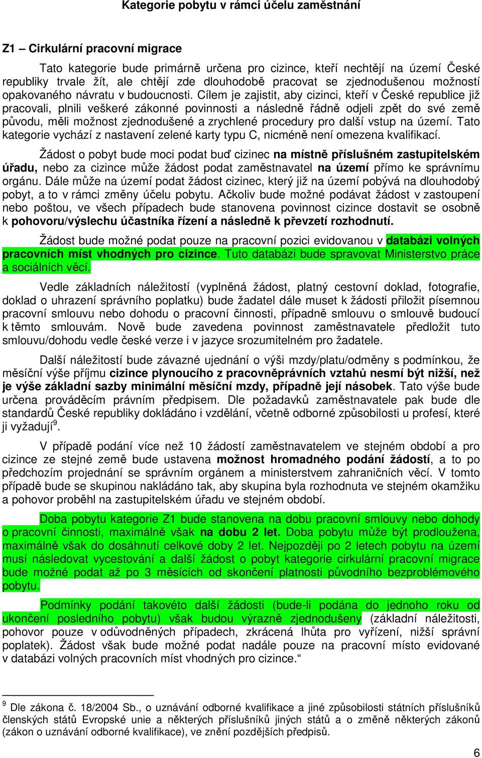 Cílem je zajistit, aby cizinci, kteří v České republice již pracovali, plnili veškeré zákonné povinnosti a následně řádně odjeli zpět do své země původu, měli možnost zjednodušené a zrychlené