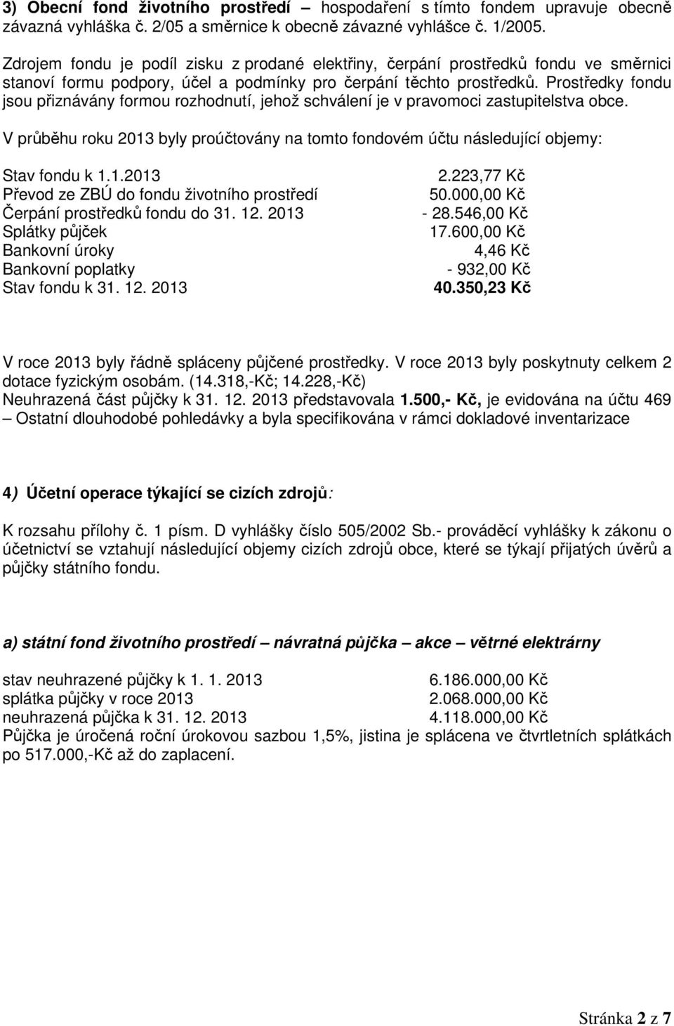 Prostředky fondu jsou přiznávány formou rozhodnutí, jehož schválení je v pravomoci zastupitelstva obce. V průběhu roku 2013 byly proúčtovány na tomto fondovém účtu následující objemy: Stav fondu k 1.