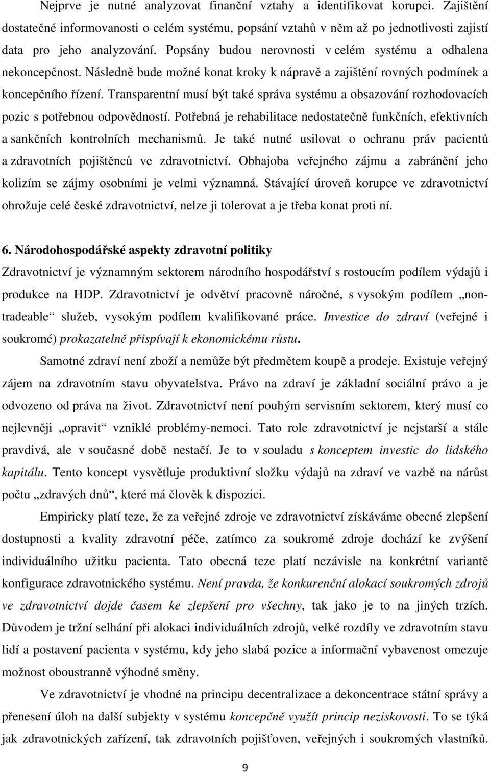 Transparentní musí být také správa systému a obsazování rozhodovacích pozic s potřebnou odpovědností. Potřebná je rehabilitace nedostatečně funkčních, efektivních a sankčních kontrolních mechanismů.