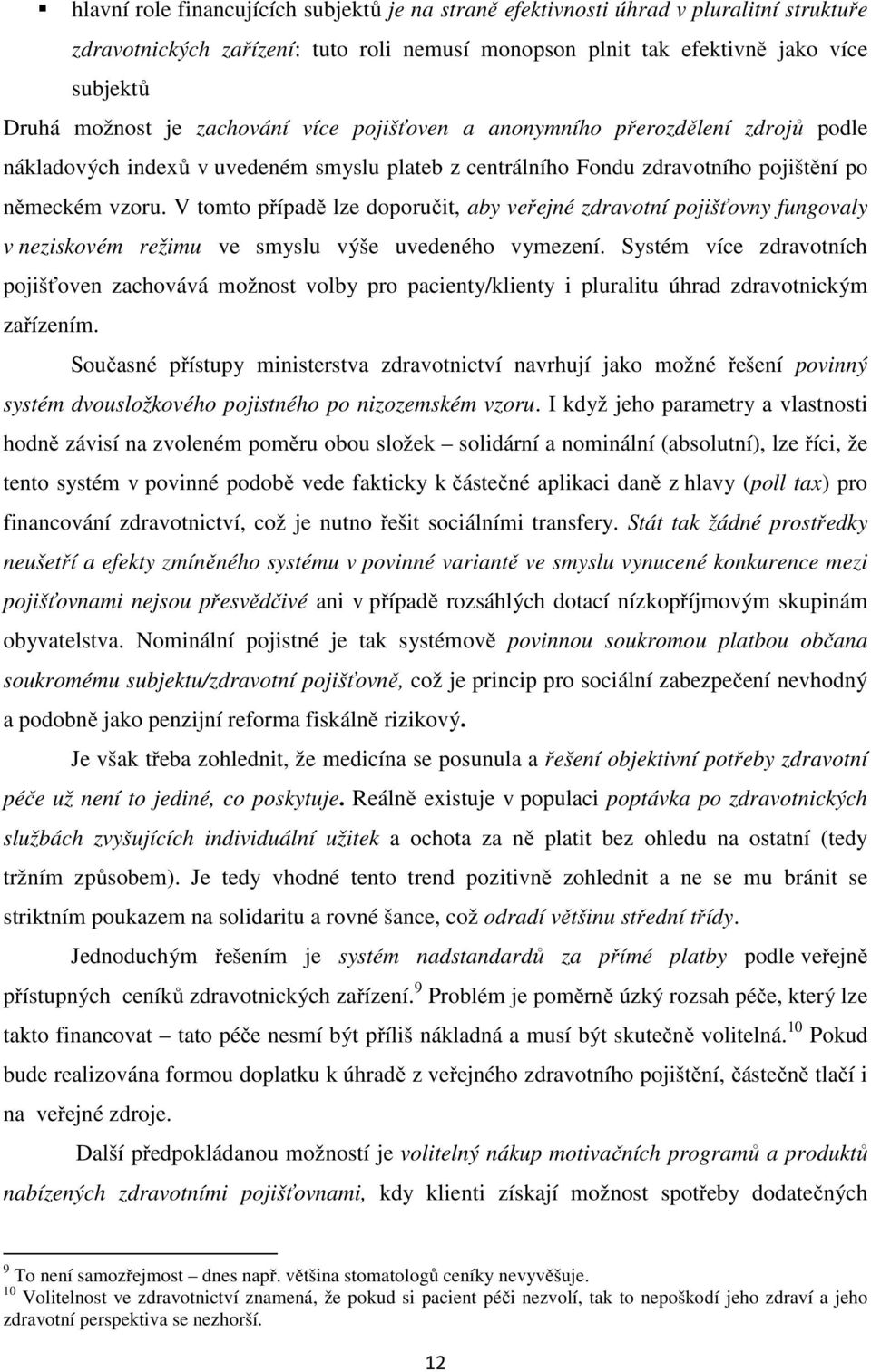 V tomto případě lze doporučit, aby veřejné zdravotní pojišťovny fungovaly v neziskovém režimu ve smyslu výše uvedeného vymezení.