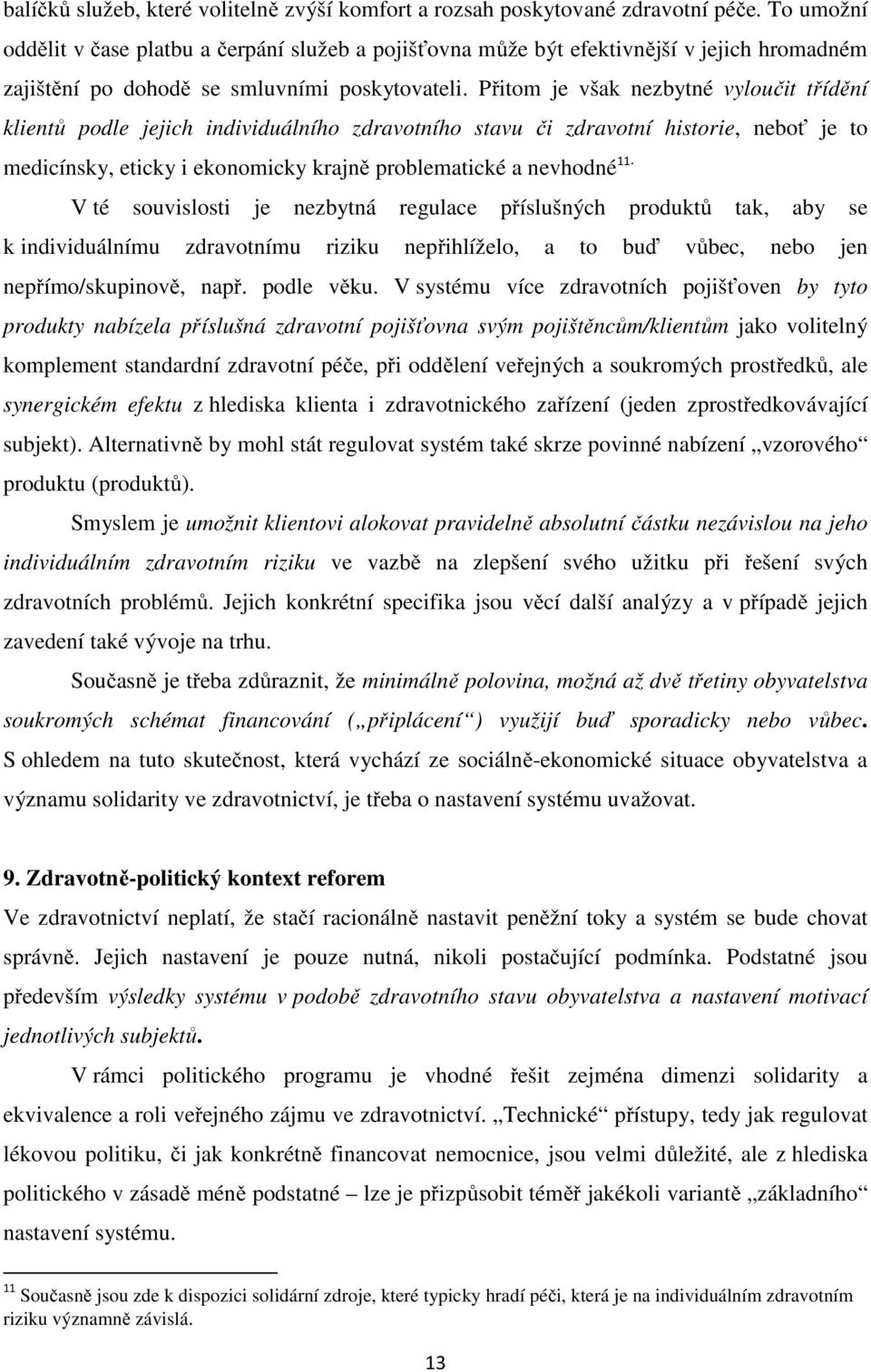 Přitom je však nezbytné vyloučit třídění klientů podle jejich individuálního zdravotního stavu či zdravotní historie, neboť je to medicínsky, eticky i ekonomicky krajně problematické a nevhodné 11.