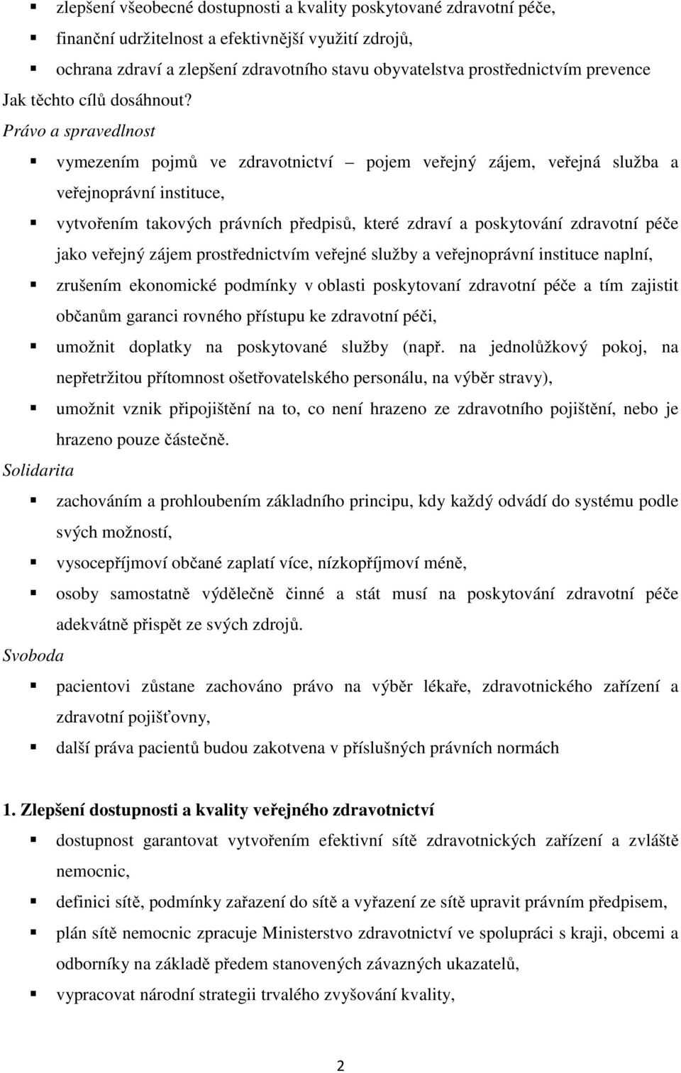 Právo a spravedlnost vymezením pojmů ve zdravotnictví pojem veřejný zájem, veřejná služba a veřejnoprávní instituce, vytvořením takových právních předpisů, které zdraví a poskytování zdravotní péče