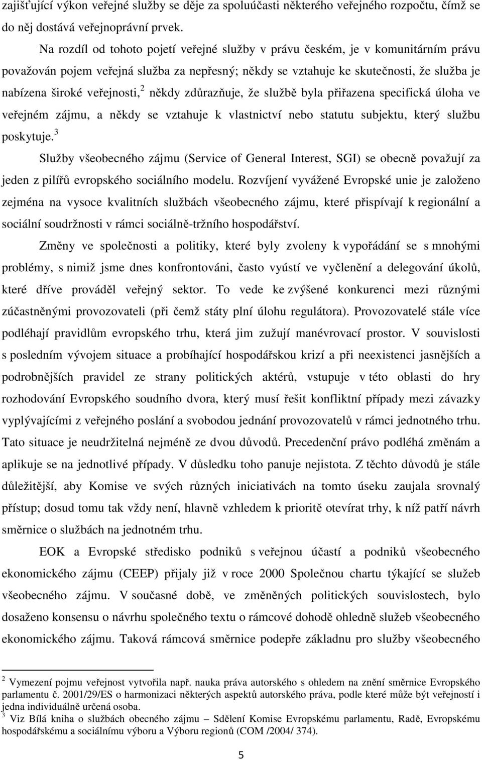 veřejnosti, 2 někdy zdůrazňuje, že službě byla přiřazena specifická úloha ve veřejném zájmu, a někdy se vztahuje k vlastnictví nebo statutu subjektu, který službu poskytuje.