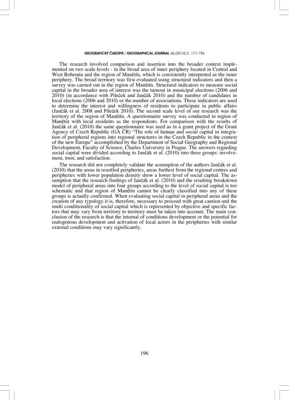 Structural indicators to measure social capital in the broader area of interest was the turnout in municipal elections (2006 and 2010) (in accordance with Pileček and Jančák 2010) and the number of