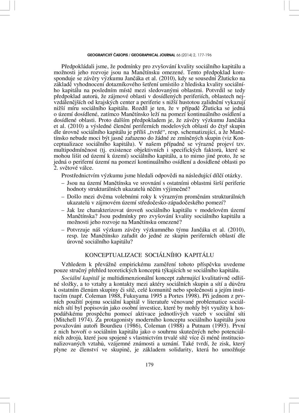 Potvrdil se tedy předpoklad autorů, že zájmové oblasti v dosídlených periferiích, oblastech nejvzdálenějších od krajských center a periferie s nižší hustotou zalidnění vykazují nižší míru sociálního