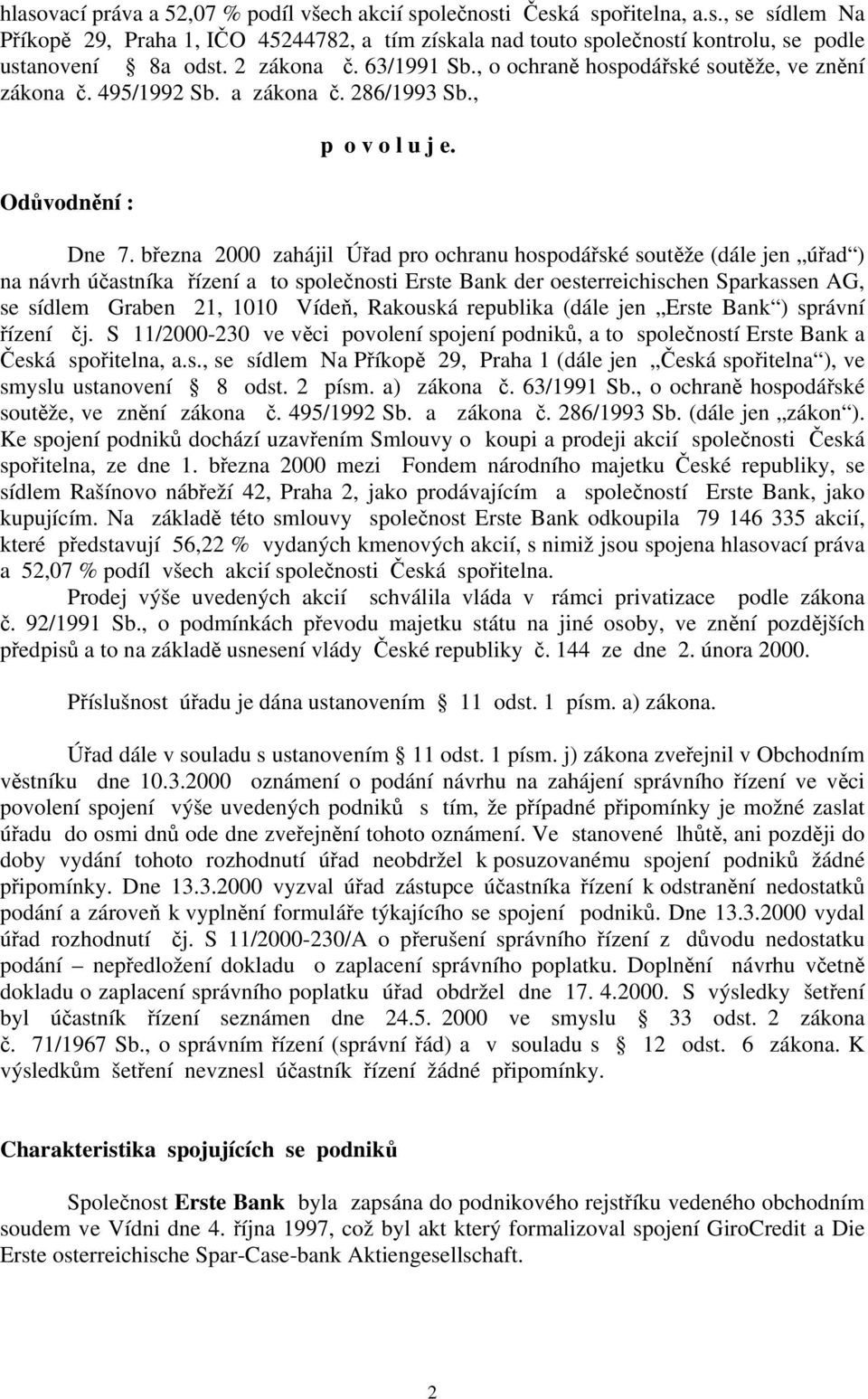 března 2000 zahájil Úřad pro ochranu hospodářské soutěže (dále jen úřad ) na návrh účastníka řízení a to společnosti Erste Bank der oesterreichischen Sparkassen AG, se sídlem Graben 21, 1010 Vídeň,