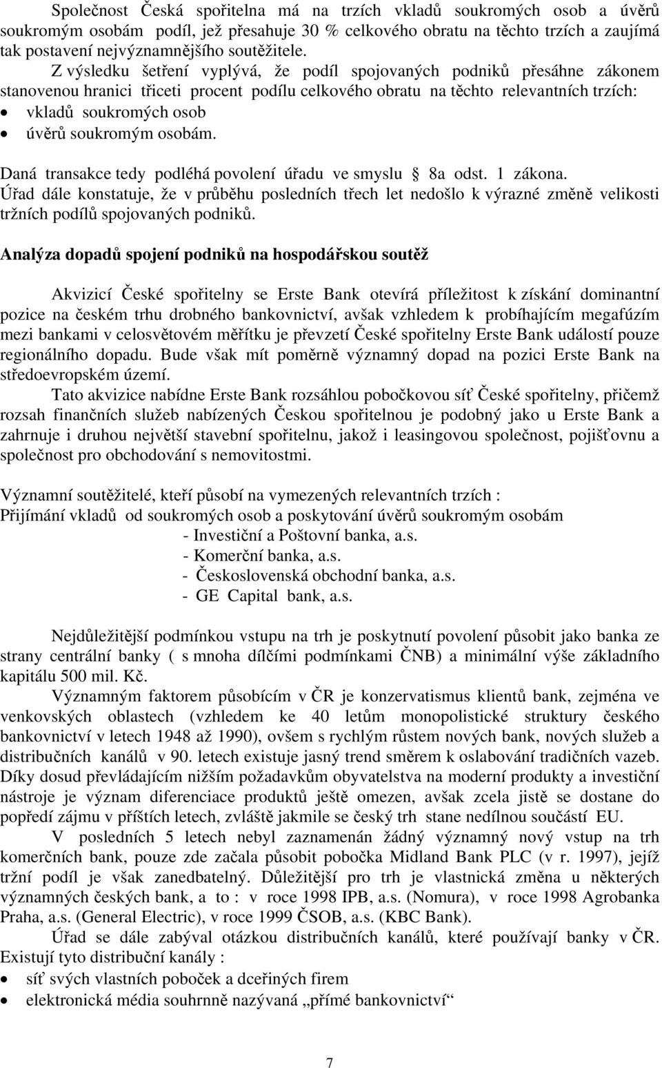 Z výsledku šetření vyplývá, že podíl spojovaných podniků přesáhne zákonem stanovenou hranici třiceti procent podílu celkového obratu na těchto relevantních trzích: vkladů soukromých osob úvěrů