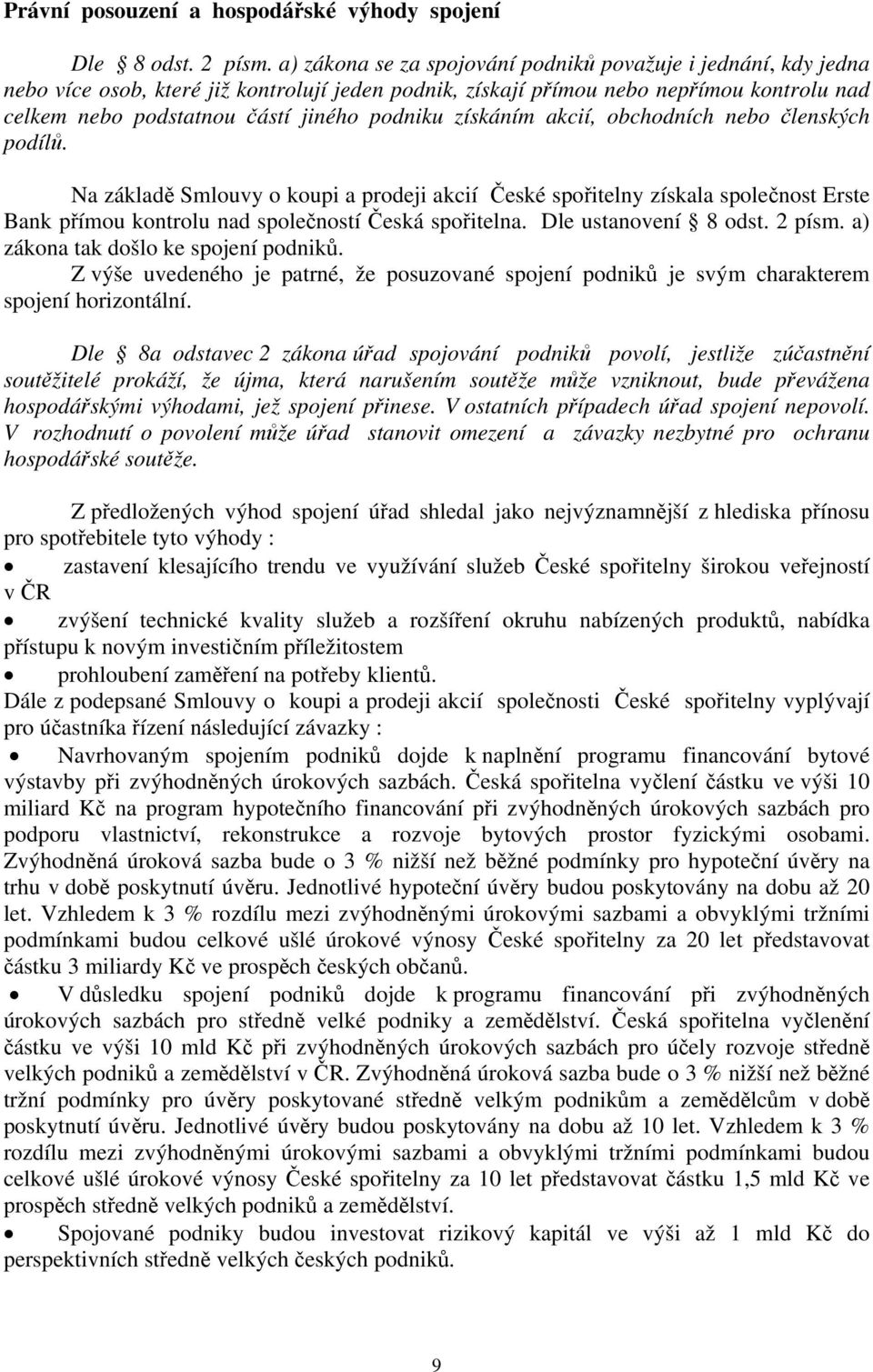 podniku získáním akcií, obchodních nebo členských podílů. Na základě Smlouvy o koupi a prodeji akcií České spořitelny získala společnost Erste Bank přímou kontrolu nad společností Česká spořitelna.