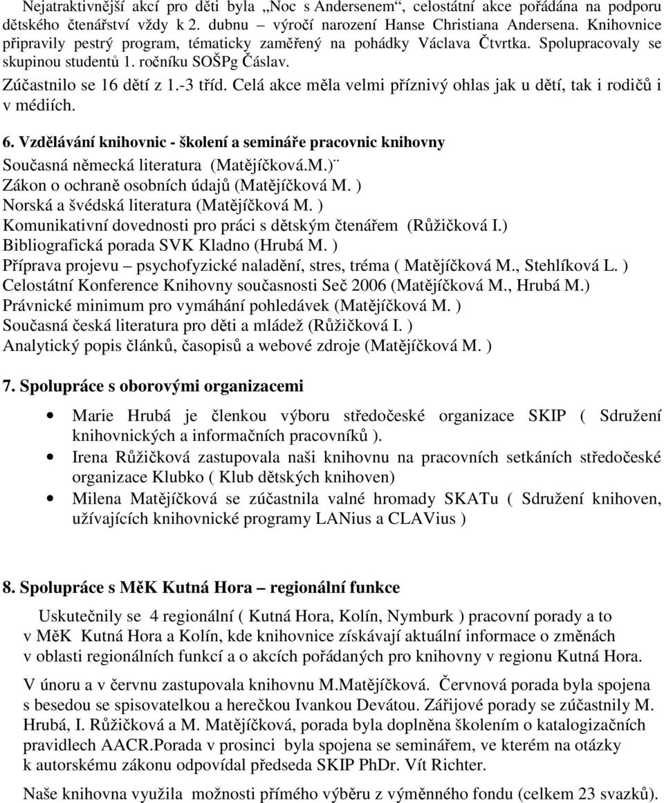 Celá akce měla velmi příznivý ohlas jak u dětí, tak i rodičů i v médiích. 6. Vzdělávání knihovnic - školení a semináře pracovnic knihovny Současná německá literatura (Ma