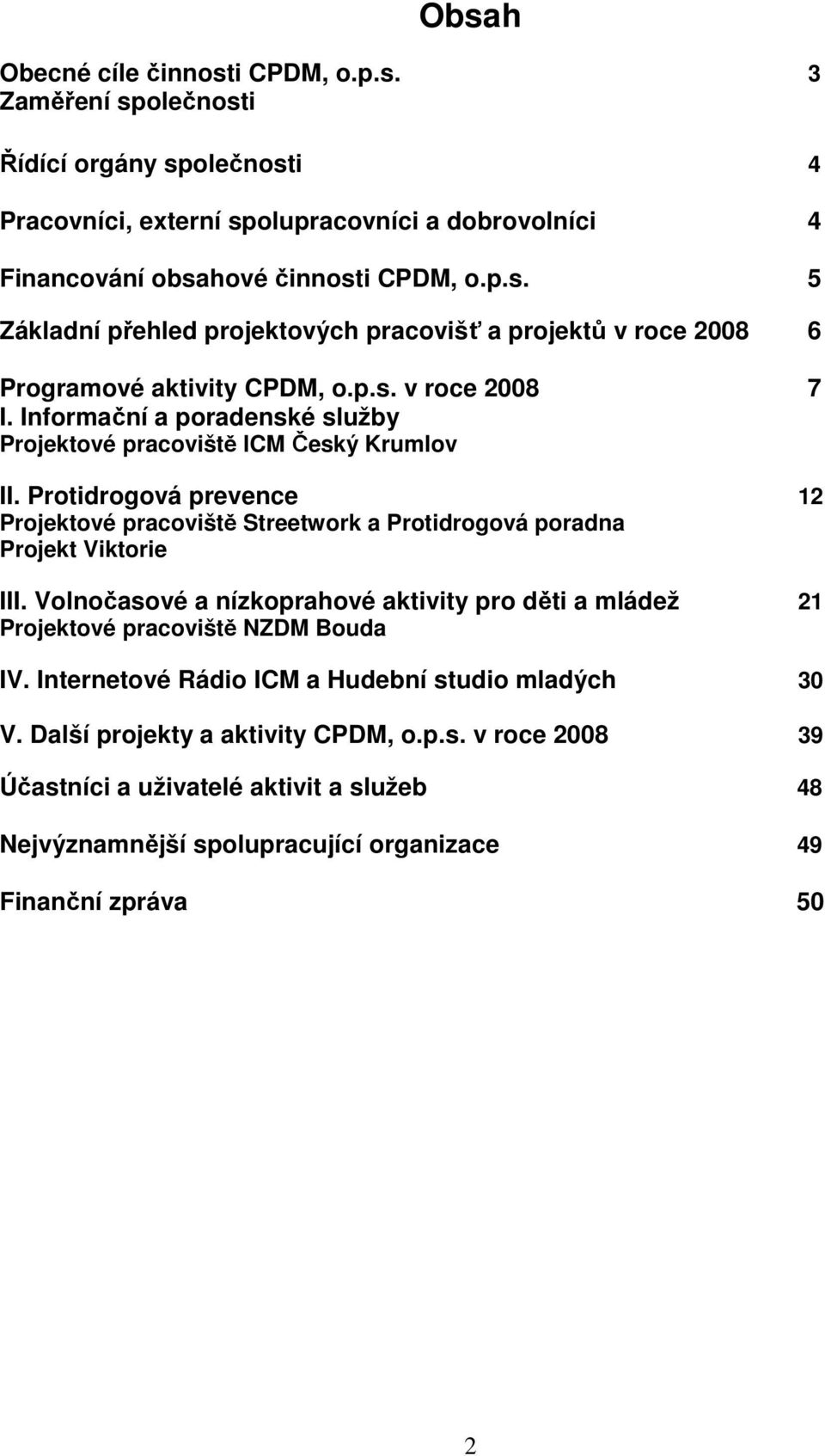 Protidrogová prevence 12 Projektové pracoviště Streetwork a Protidrogová poradna Projekt Viktorie III. Volnočasové a nízkoprahové aktivity pro děti a mládež 21 Projektové pracoviště NZDM Bouda IV.