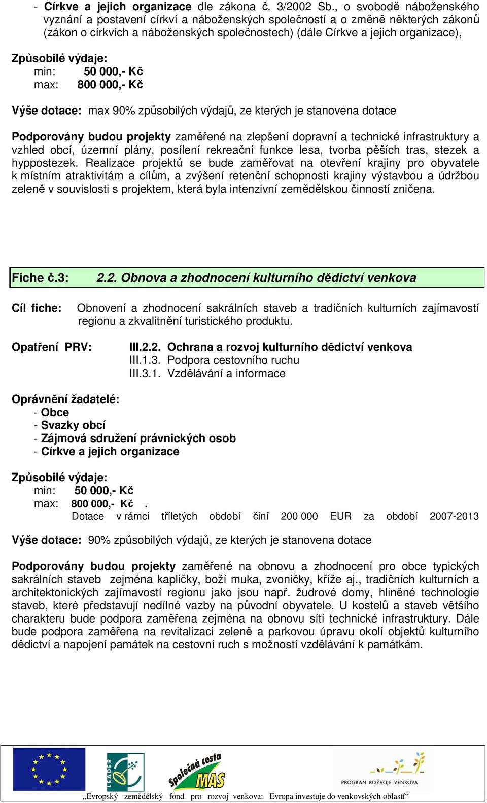 000,- Kč Výše dotace: max 90% způsobilých výdajů, ze kterých je stanovena dotace Podporovány budou projekty zaměřené na zlepšení dopravní a technické infrastruktury a vzhled obcí, územní plány,