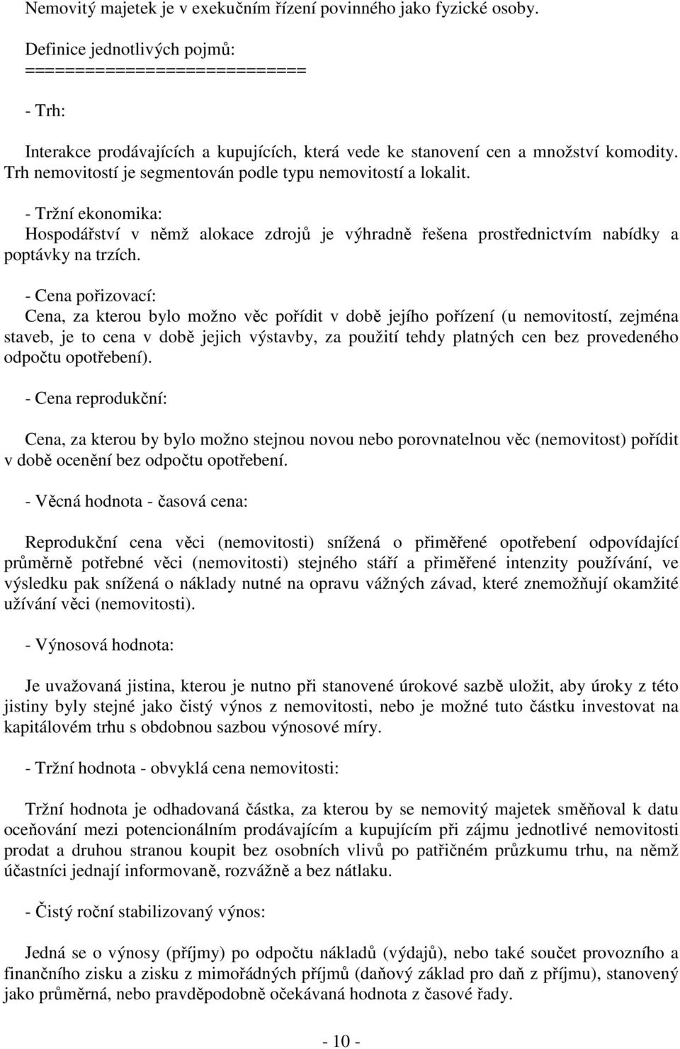 Trh nemovitostí je segmentován podle typu nemovitostí a lokalit. - Tržní ekonomika: Hospodářství v němž alokace zdrojů je výhradně řešena prostřednictvím nabídky a poptávky na trzích.