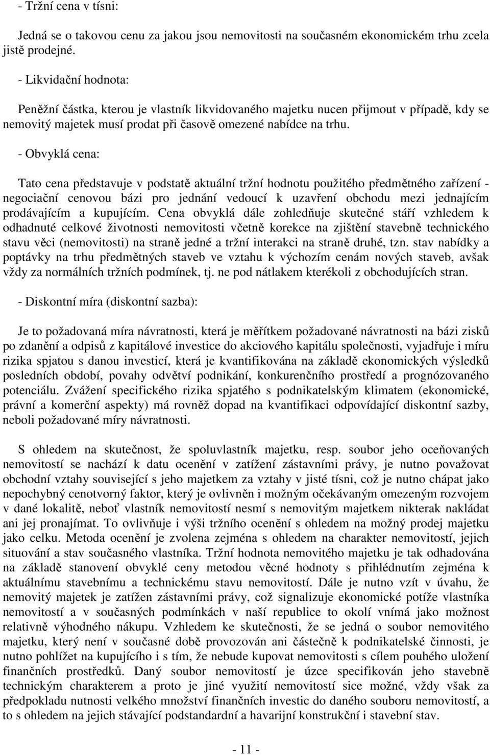 - Obvyklá cena: Tato cena představuje v podstatě aktuální tržní hodnotu použitého předmětného zařízení - negociační cenovou bázi pro jednání vedoucí k uzavření obchodu mezi jednajícím prodávajícím a