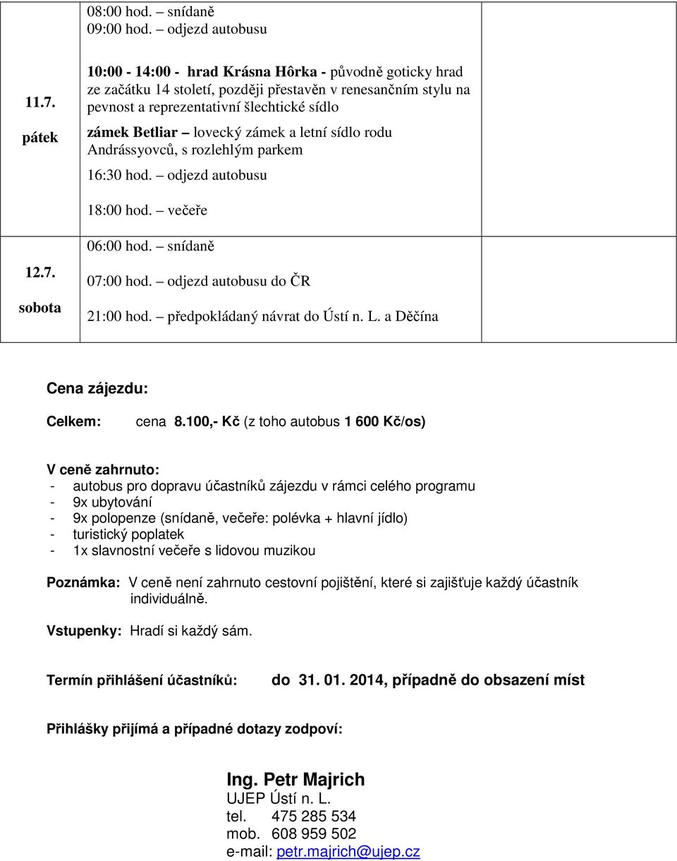 letní sídlo rodu Andrássyovců, s rozlehlým parkem 16:30 hod. odjezd autobusu 12.7. sobota 07:00 hod. odjezd autobusu do ČR 21:00 hod. předpokládaný návrat do Ústí n. L.