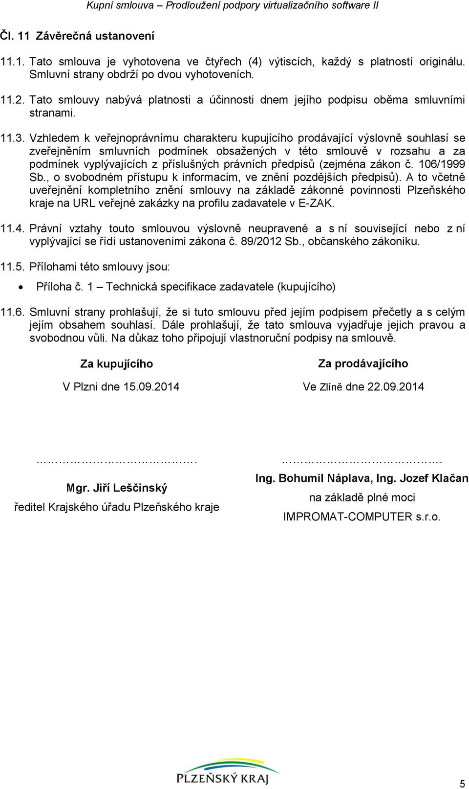 Vzhledem k veřejnoprávnímu charakteru kupujícího prodávající výslovně souhlasí se zveřejněním smluvních podmínek obsažených v této smlouvě v rozsahu a za podmínek vyplývajících z příslušných právních