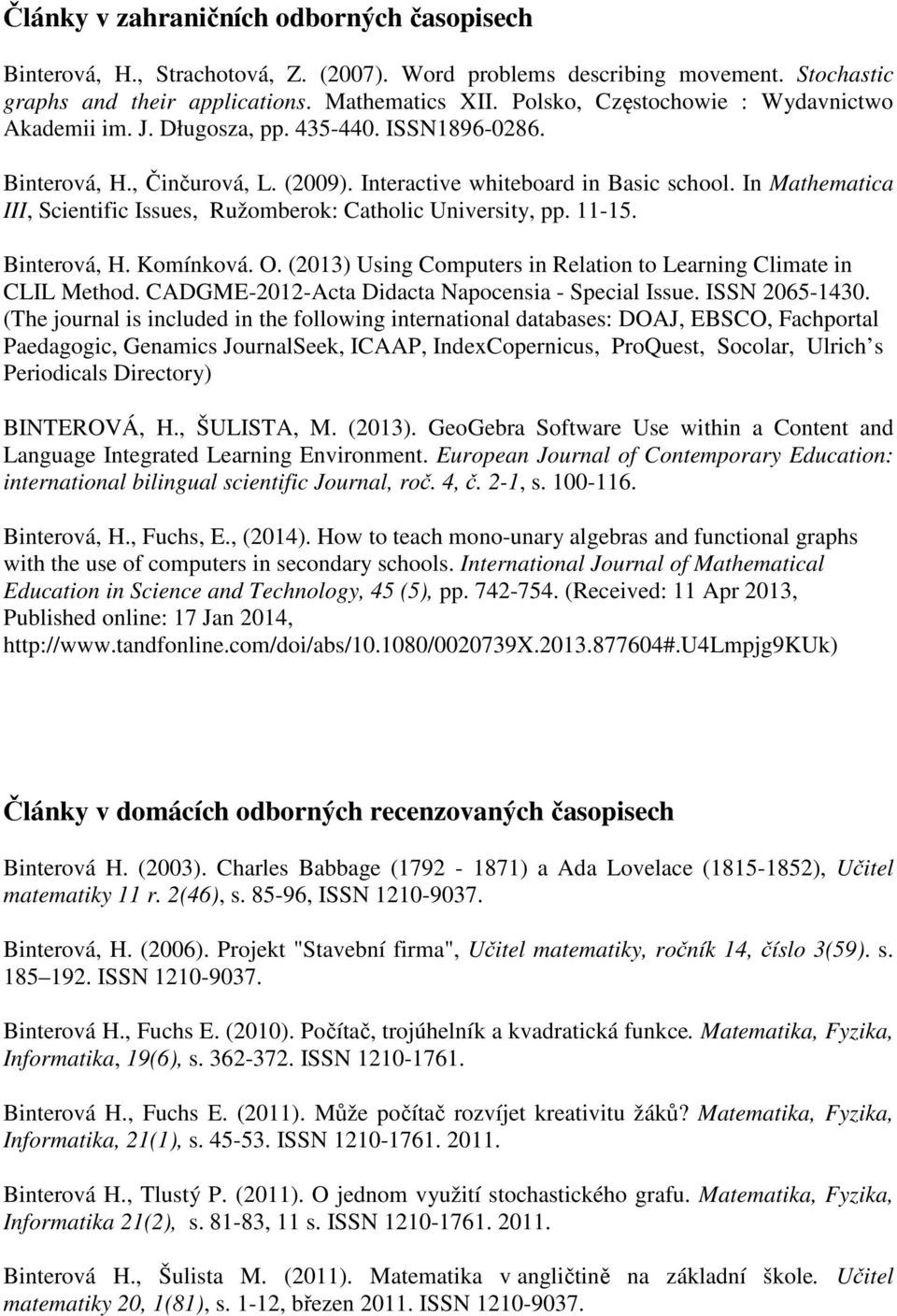 In Mathematica III, Scientific Issues, Ružomberok: Catholic University, pp. 11-15. Binterová, H. Komínková. O. (2013) Using Computers in Relation to Learning Climate in CLIL Method.