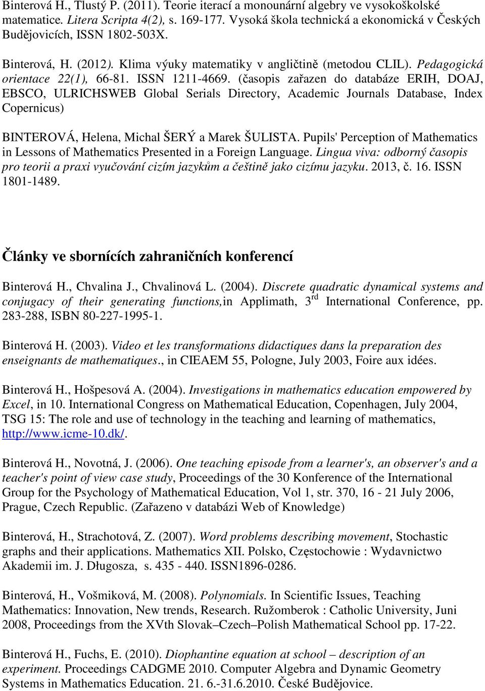 ISSN 1211-4669. (časopis zařazen do databáze ERIH, DOAJ, EBSCO, ULRICHSWEB Global Serials Directory, Academic Journals Database, Index Copernicus) BINTEROVÁ, Helena, Michal ŠERÝ a Marek ŠULISTA.