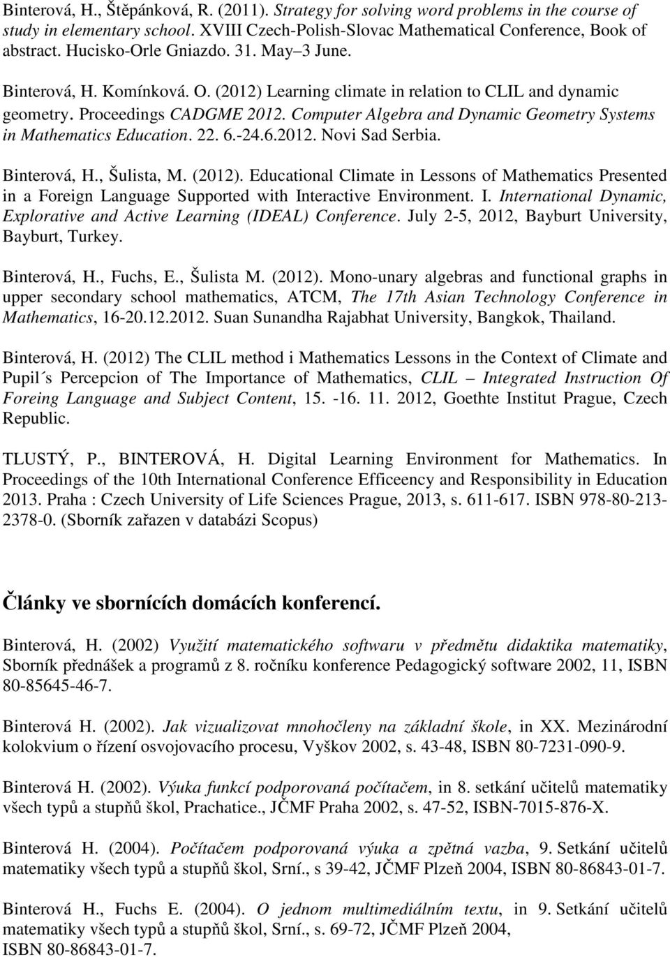 Computer Algebra and Dynamic Geometry Systems in Mathematics Education. 22. 6.-24.6.2012. Novi Sad Serbia. Binterová, H., Šulista, M. (2012).