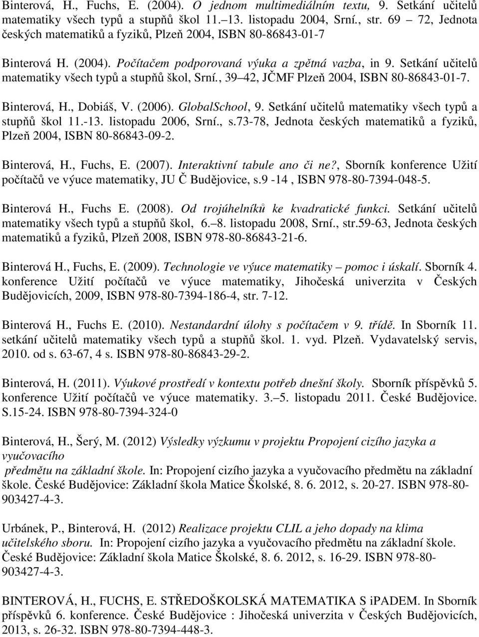 Setkání učitelů matematiky všech typů a stupňů škol, Srní., 39 42, JČMF Plzeň 2004, ISBN 80-86843-01-7. Binterová, H., Dobiáš, V. (2006). GlobalSchool, 9.