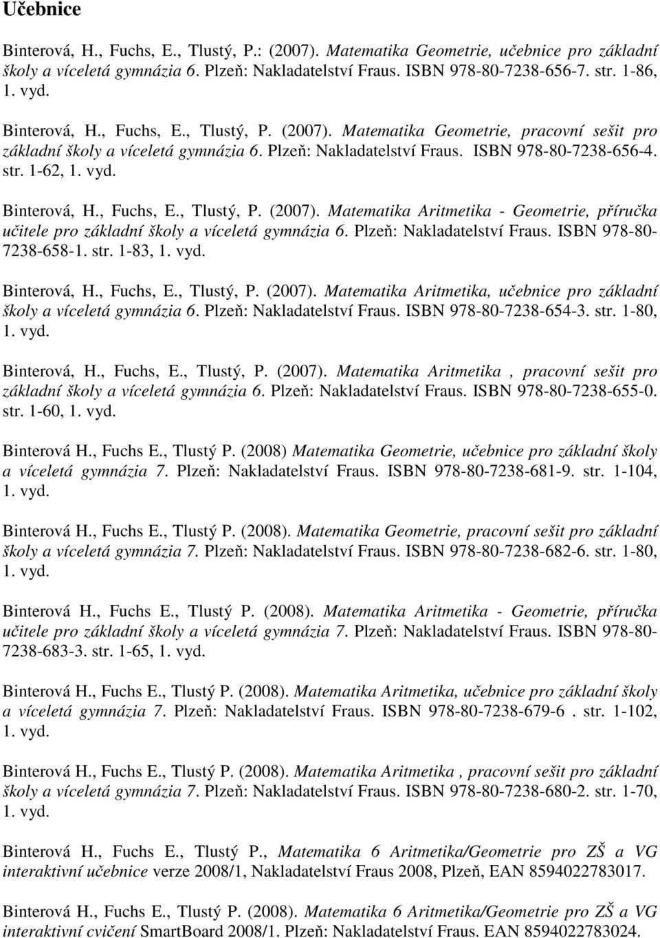 1-62, Binterová, H., Fuchs, E., Tlustý, P. (2007). Matematika Aritmetika - Geometrie, příručka učitele pro základní školy a víceletá gymnázia 6. Plzeň: Nakladatelství Fraus. ISBN 978-80- 7238-658-1.