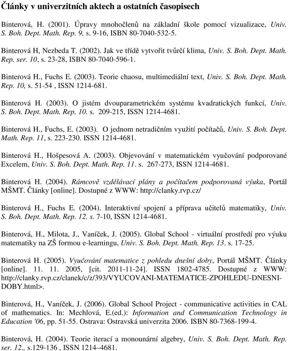 Teorie chaosu, multimediální text, Univ. S. Boh. Dept. Math. Rep. 10, s. 51-54, ISSN 1214-681. Binterová H. (2003). O jistém dvouparametrickém systému kvadratických funkcí, Univ. S. Boh. Dept. Math. Rep. 10. s. 209-215, ISSN 1214-4681.