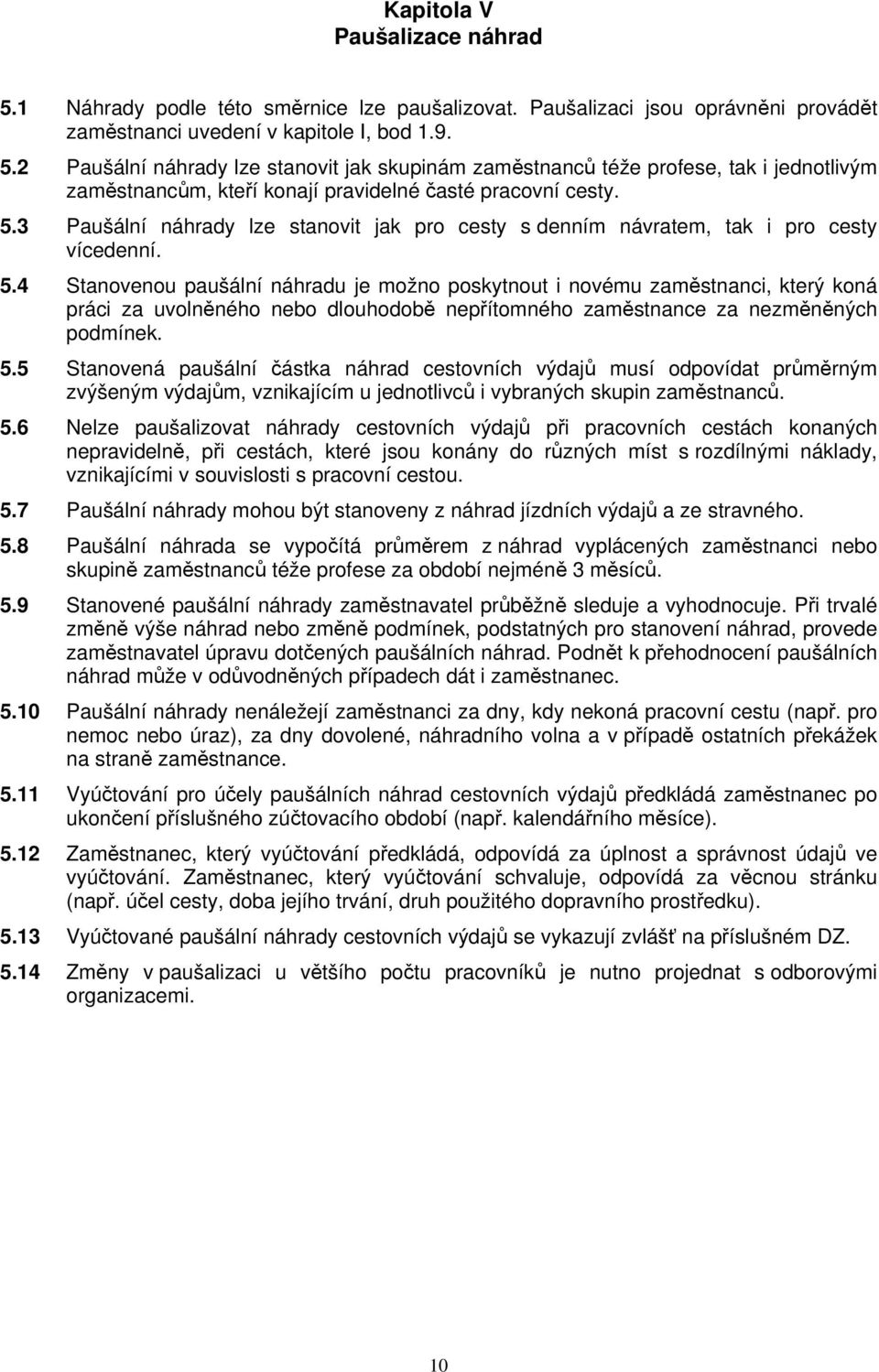 4 Stanovenou paušální náhradu je možno poskytnout i novému zaměstnanci, který koná práci za uvolněného nebo dlouhodobě nepřítomného zaměstnance za nezměněných podmínek. 5.