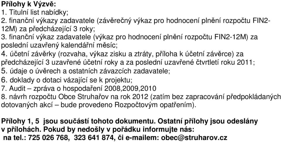 účetní závěrky (rozvaha, výkaz zisku a ztráty, příloha k účetní závěrce) za předcházející 3 uzavřené účetní roky a za poslední uzavřené čtvrtletí roku 2011; 5.