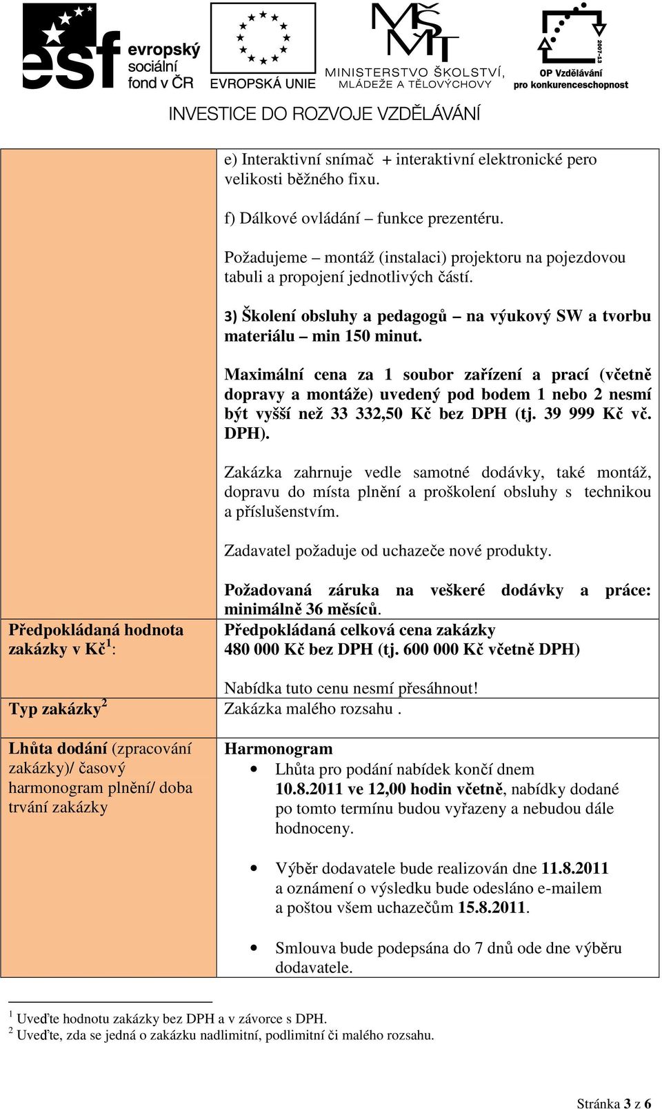 Maximální cena za 1 soubor zařízení a prací (včetně dopravy a montáže) uvedený pod bodem 1 nebo 2 nesmí být vyšší než 33 332,50 Kč bez DPH (tj. 39 999 Kč vč. DPH).