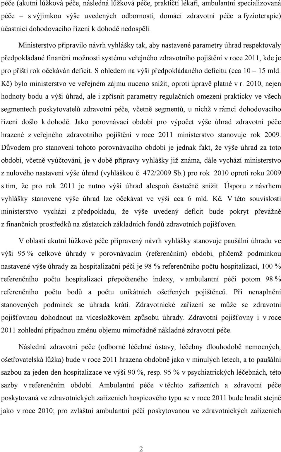 Ministerstvo připravilo návrh vyhlášky tak, aby nastavené parametry úhrad respektovaly předpokládané finanční možnosti systému veřejného zdravotního pojištění v roce 2011, kde je pro příští rok