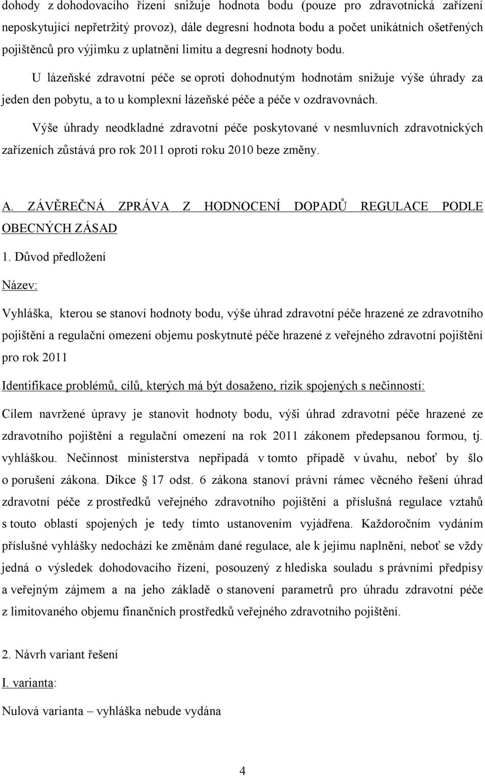 Výše úhrady neodkladné zdravotní péče poskytované v nesmluvních zdravotnických zařízeních zůstává pro rok 2011 oproti roku 2010 beze změny. A.