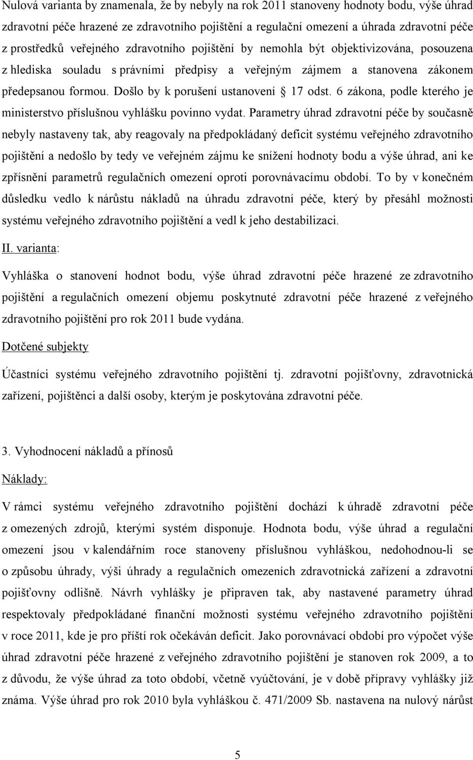 Došlo by k porušení ustanovení 17 odst. 6 zákona, podle kterého je ministerstvo příslušnou vyhlášku povinno vydat.