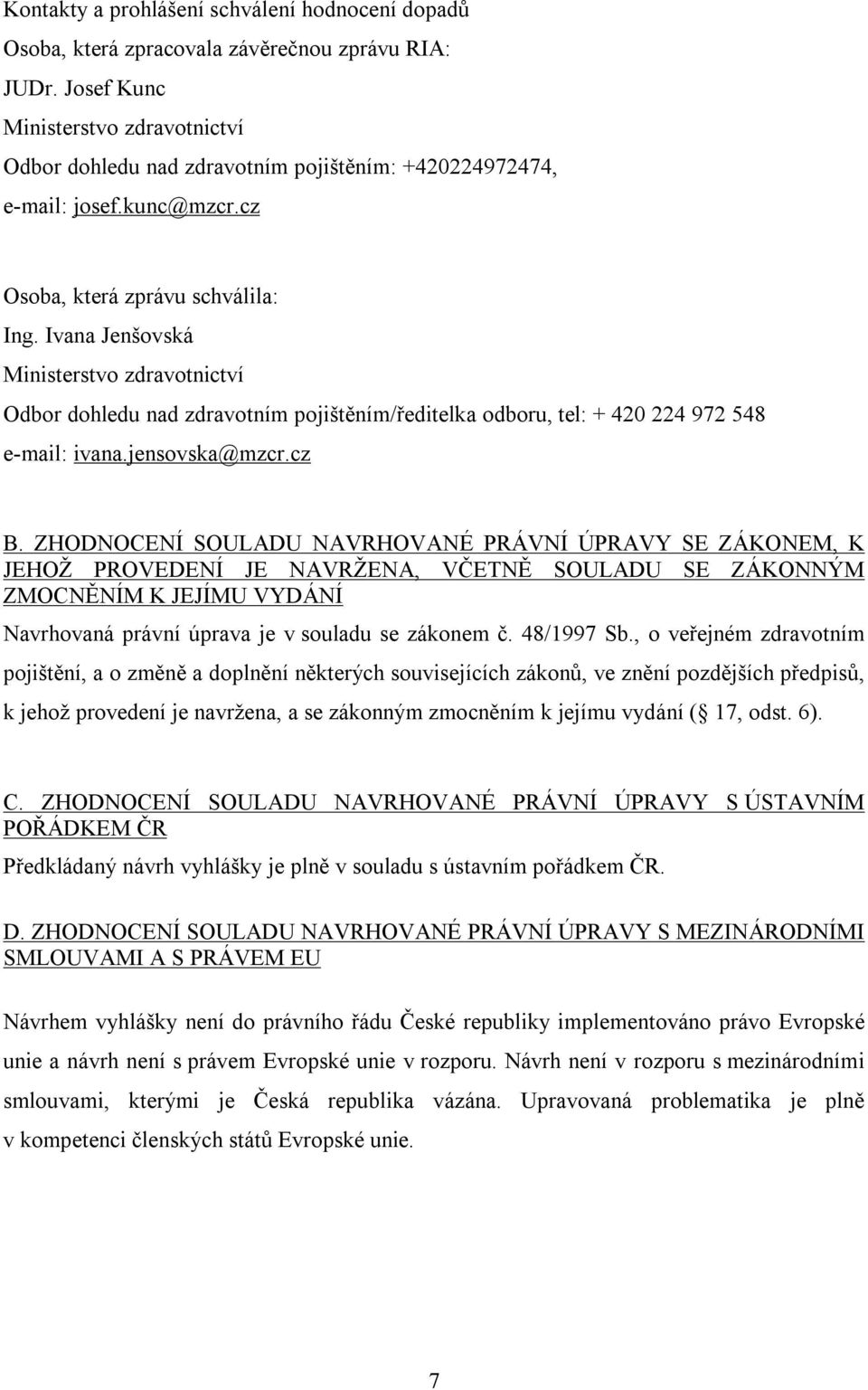 Ivana Jenšovská Ministerstvo zdravotnictví Odbor dohledu nad zdravotním pojištěním/ředitelka odboru, tel: + 420 224 972 548 e-mail: ivana.jensovska@mzcr.cz B.